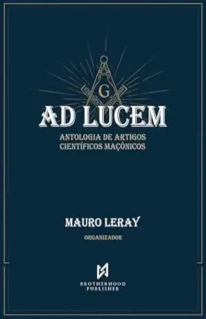 Ad Lucem: Antologia de Artigos Científicos Maçônicos – Mauro  Leray