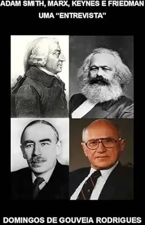 ADAM SMITH, MARX, KEYNES E FRIEDMAN: UMA ”ENTREVISTA” – DOMINGOS DE GOUVEIA RODRIGUES