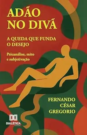 Adão no Divã: A Queda que funda o Desejo – Fernando Cesar Gregorio
