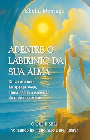 Capa do livro Adentre o Labirinto da sua alma: No centro não há apenas você, ainda assim a essência de tudo que existe - Sheila Mostaço