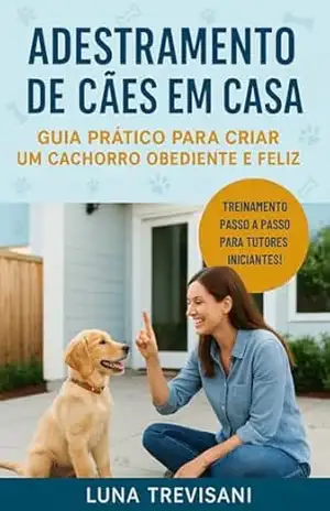 Adestramento de Cães em Casa: Guia Prático para Criar um Cachorro Obediente e Feliz - Luna Trevisani