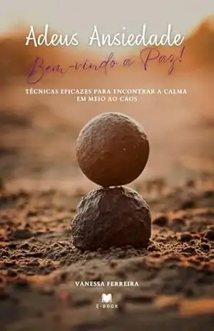 Capa do livro Adeus Ansiedade, Bem–Vindo a Paz:: Técnicas eficazes para encontrar a calma em meio ao caos. - Vanessa Ferreira