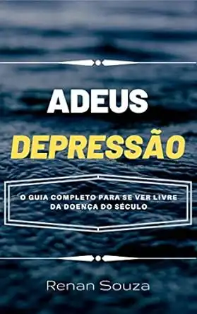Baixar Adeus Depressão: Descubra Como Se Livrar da Depressão o Guia Completo Para se Ver Livre da Doença do Século pdf, epub, mobi, eBook