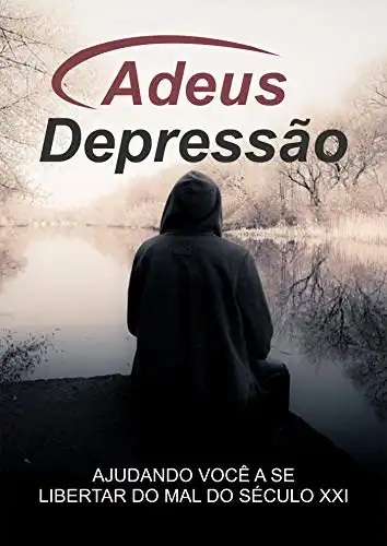 Baixar Adeus Depressão (Revisado): Ajudando Você a Se Libertar Do Mal Do Seculo XXI pdf, epub, mobi, eBook