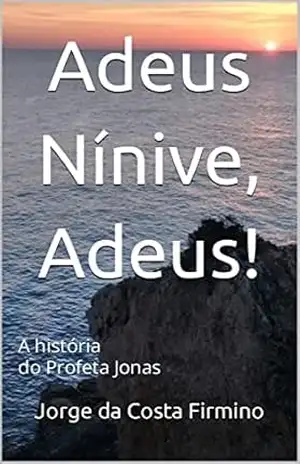 Adeus Nínive, Adeus!: A história do Profeta Jonas – Jorge da Costa Firmino