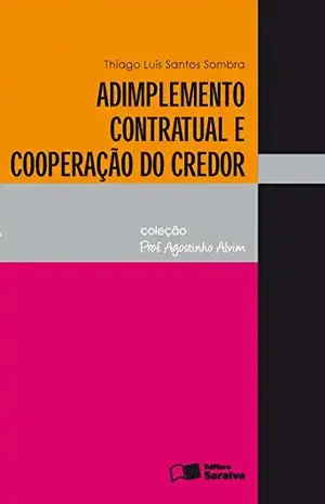 ADIMPLEMENTO CONTRATUAL E COOPERAÇÃO DO CREDOR COLEÇÃO PROF. AGOSTINHO ALVIM – THIAGO LUIS SANTOS SOMBRA