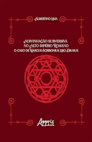 Capa do livro Adivinhação Subversiva no Alto Império Romano: O Caso de Marcus Scribonius Libo Drusus - Albertino Lima