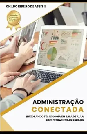 Capa do livro Administração Conectada: Integrando Tecnologia em Sala de Aula com Ferramentas Digitais (Abordagens Inovadoras no Ensino da Administração) - ONILDO RIBEIRO DE ASSIS II