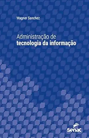 Administração de tecnologia da informação (Série Universitária) – Wagner Sanchez