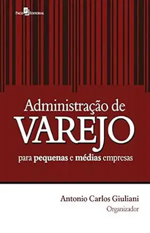 Administração de varejo para pequenas e médias empresas - Antonio Carlos Giuliani Administração de varejo para pequenas e médias empresas - Antonio Carlos Giuliani