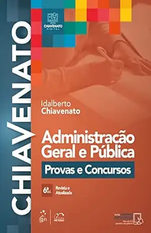 Administração Geral e Pública – Provas e Concursos – 6ª Edição 2022 – Idalberto Chiavenato