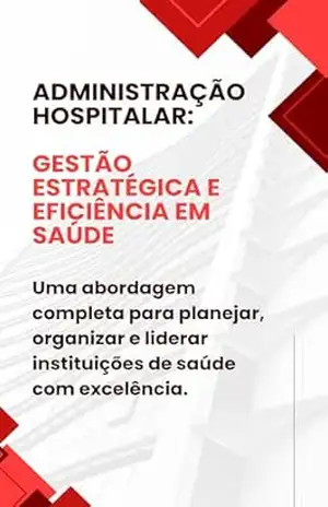 Administração Hospitalar: Gestão Estratégica e Eficiência em Saúde: Uma abordagem completa para planejar, organizar e liderar instituições de saúde com excelência. – David Mendes de Araujo