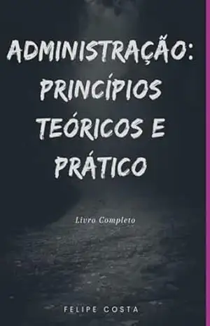 Administração: Princípios Teóricos E Prático – Felipe Costa