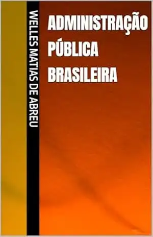 ADMINISTRAÇÃO PÚBLICA BRASILEIRA – Welles Matias de Abreu