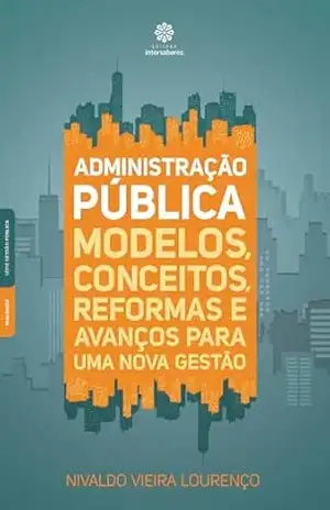 Administração pública:: modelos, conceitos, reformas e avanços para uma nova gestão – Nivaldo Vieira Lourenço
