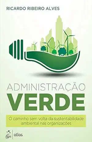 Capa do livro Administração Verde: O Caminho Sem Volta da Sustentabilidade Ambiental nas Organizações - Ricardo Alves