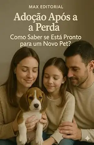Adoção Após a Perda Pet: Como Saber se Está Pronto para um Novo Pet? (COMO SUPERAR A PERDA DO MEU PET) – Max Editorial