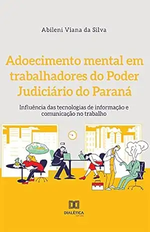 Capa do livro Adoecimento mental em trabalhadores do Poder Judiciário do Paraná: influência das tecnologias de informação e comunicação no trabalho - Abileni Viana da Silva