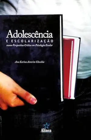 Adolescência e Escolarização numa Perspectiva Crítica em Psicologia Escolar – Ana Karina Amorim Checchia