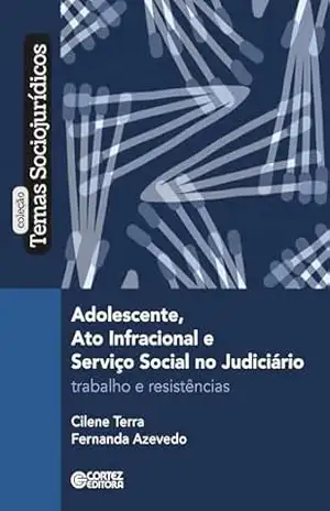 Adolescente, ato infracional e serviço social no judiciário: trabalho e resistência (Coleção temas sociojurídicos) – Cilene Terra Adolescente, ato infracional e serviço social no judiciário: trabalho e resistência (Coleção temas sociojurídicos) – Cilene Terra