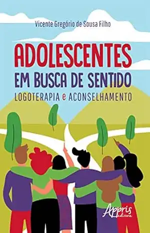Adolescentes em Busca de Sentido: Logoterapia e Aconselhamento – Vicente Gregório de Sousa Filho Adolescentes em Busca de Sentido: Logoterapia e Aconselhamento – Vicente Gregório de Sousa Filho