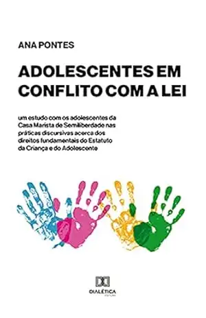 Capa do livro Adolescentes em conflito com a lei: um estudo com os adolescentes da Casa Marista de Semiliberdade nas práticas discursivas acerca dos direitos fundamentais do Estatuto da Criança e do Adolescente - Ana Pontes