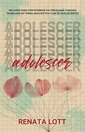 Adolescer: Psicologia com adolescentes na Prática - Renata Lott Adolescer: Psicologia com adolescentes na Prática - Renata Lott