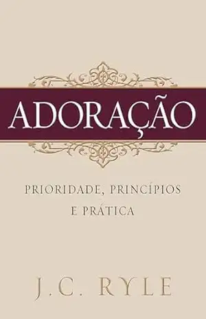 Adoração: prioridade, princípios e prática – J. C. Ryle