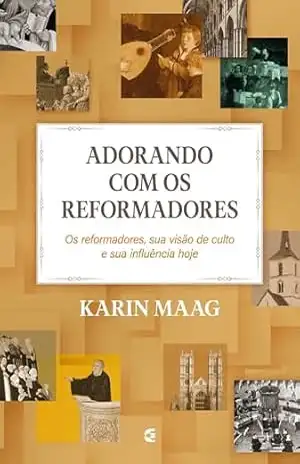 Adorando com os reformadores – Karin Maag Adorando com os reformadores – Karin Maag