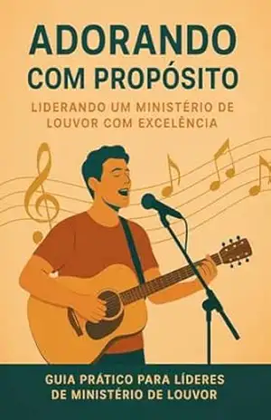 Adorando com propósito: Liderando e participando do Ministério de Louvor com Excelência – Paulo Guilherme Adorando com propósito: Liderando e participando do Ministério de Louvor com Excelência – Paulo Guilherme