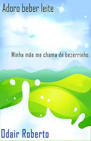 Adoro beber leite: Minha mãe me chama de bezerrinho. (Amigos da Aventura Livro 2) – Odair Roberto
