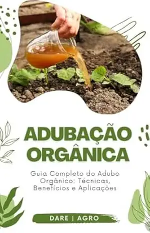 ADUBAÇÃO ORGÂNICA: Guia completo com técnicas, benefícios e aplicações – DARE AGRO