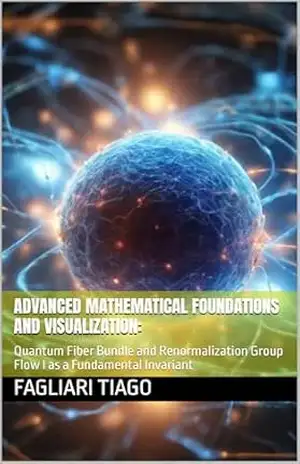 Advanced Mathematical Foundations and Visualization:: Quantum Fiber Bundle and Renormalization Group Flow I as a Fundamental Invariant – fagliari tiago Advanced Mathematical Foundations and Visualization:: Quantum Fiber Bundle and Renormalization Group Flow I as a Fundamental Invariant – fagliari tiago