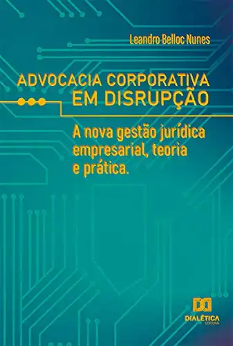 Baixar Advocacia corporativa em disrupção: a nova gestão jurídica empresarial, teoria e prática pdf, epub, mobi, eBook