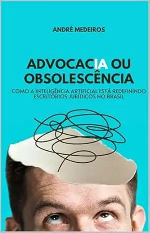 Capa do livro AdvocacIA ou obsolescência: Como a inteligência artificial está redefinindo a atuação do advogado (Produtividade, inovação e negócios jurídicos: Como a ... empresarial impactam a advocacia Livro 1) - André Medeiros