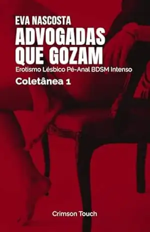 Advogadas que Gozam – Coletânea 1: Erotismo Lésbico Pé–Anal BDSM Intenso – Eva Nascosta