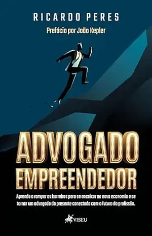 Advogado Empreendedor: Aprenda a romper as barreiras para se encaixar na nova economia e se tornar um advogado do presente conectado cm o futuro da profissão. – Ricardo Peres