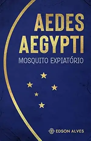 AEDES AEGYPTI: Mosquito expiatório – Edson  Alves