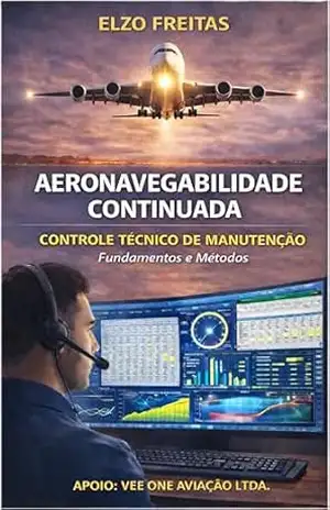 Aeronavegabilidade Continuada: Controle Técnico de Manutenção: fundamentos e métodos – ELZO FREITAS