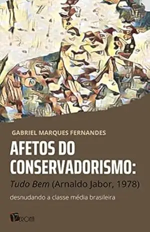 Afetos do conservadorismo; Tudo Bem (Arnaldo Jabor, 1978): desnudando a classe média brasileira - Gabriel Marques Fernandes