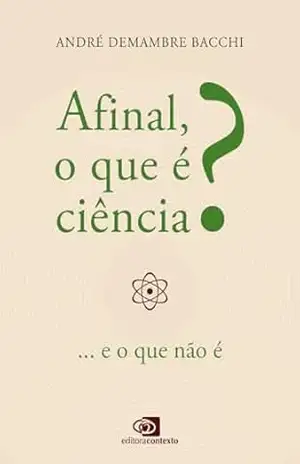 Capa do livro Afinal, o que é Ciência? ...e o que não é - André Demambre Bacchi