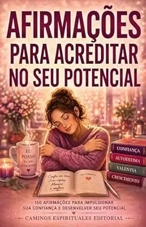 Afirmações para acreditar no seu potencial: 150 afirmações poderosas para desenvolver autoconfiança, fortalecer sua mentalidade e despertar seu potencial para o sucesso e crescimento pessoal – Caminos Espirituales Editorial