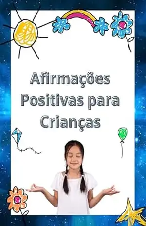 Afirmações Positivas para Crianças: Pequenas frases, Grandes Mudanças. – Sirlene Rodrigues Afirmações Positivas para Crianças: Pequenas frases, Grandes Mudanças. – Sirlene Rodrigues
