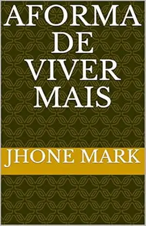 aforma de viver mais (viver bem mai Livro 1) – jhone mark aforma de viver mais (viver bem mai Livro 1) – jhone mark