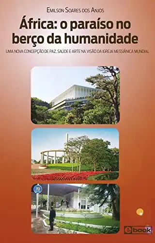 Baixar África: o paraíso no berço da humanidade: uma nova concepção de Paz, Saúde e Arte na visão da Igreja Messiânica Mundial pdf, epub, mobi, eBook
