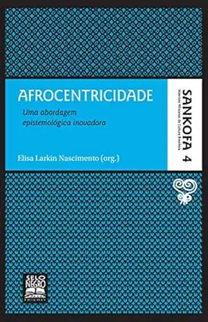 Afrocentricidade: Uma abordagem epistemológica inovadora (Sankofa – Matrizes africanas da cultura brasileira Livro 4) – Elisa Larkin Nascimento