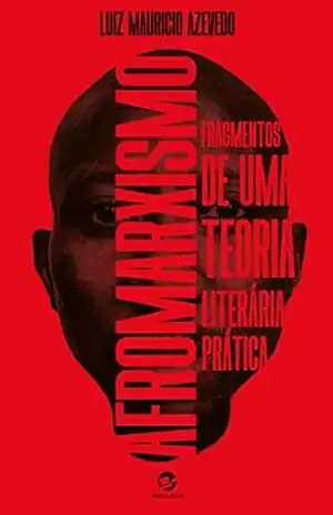 Afromarxismo: Fragmentos de uma teoria literária prática – Luiz Mauricio Azevedo Afromarxismo: Fragmentos de uma teoria literária prática – Luiz Mauricio Azevedo