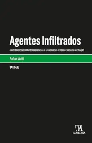 Agentes infiltrados – 3° ED: O magistrado como garantidor e ferramenta de aprimoramento deste meio especial de investigação (Monografias) – Rafael Wolff