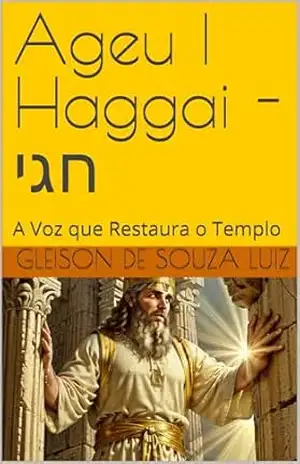 Ageu | Haggai – חגי: A Voz que Restaura o Templo (SEGREDO DOS CÉUS Livro 29) – Gleison de souza Luiz