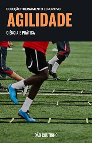 Capa do livro Agilidade: ciência e prática (Coleção Treinamento Esportivo) - João Coutinho